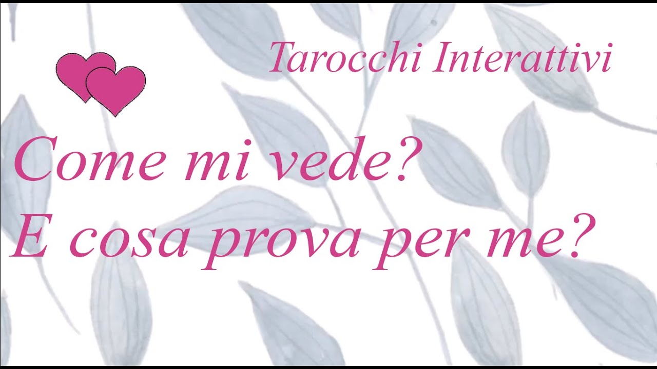 Come mi vede? Che cosa prova per me? * Tarocchi interattivi