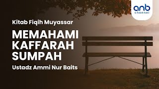 Memahami Kaffarah Sumpah | Ustadz Ammi Nur Baits, ST., BA.