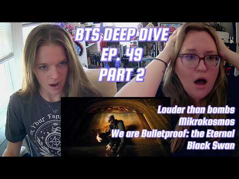 Black Swan, Louder than bombs, Mikrokosmos, WAB the Eternal reactions!!! BTS Deep Dive EP 49 pt 2!