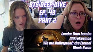 Black Swan, Louder than bombs, Mikrokosmos, WAB the Eternal reactions!!! BTS Deep Dive EP 49 pt 2!