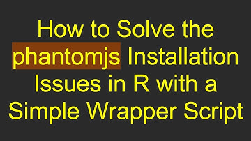 How to Solve the phantomjs Installation Issues in R with a Simple Wrapper Script