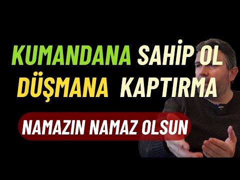 KUMANDANA SAHIP OL. DÜŞMANA  KAPTIRMA. NAMAZIN NAMAZ OLSUN