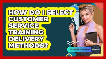 How Do I Select Customer Service Training Delivery Methods?