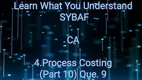 SYBAF Sem III CA Module 4 Process Costing(Part 10) Que. 9