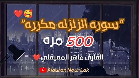 سوره الزلزله مكرره(500)مره😱بصوت القارئ⌚🎧ماهر المعيقلي🍂💙|| ارح سمعك وقلبك✨🧡||راحه نفسيه🌺🤎