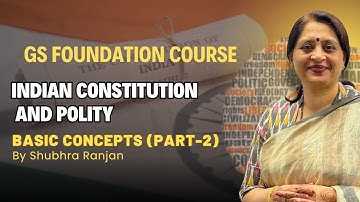 Indian Constitution and Polity | Basic Concepts (Part 2) | GS Foundation course | Shubhra Ranjan