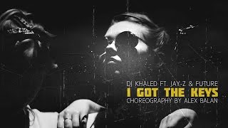 DJ KHALED FT. JAY-Z \& FUTURE - I GOT THE KEYS \/ CHOREOGRAPHY BY ALEX BALAN \/ AVANGARD DANCE STUDIO