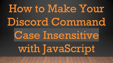 How to Make Your Discord Command Case Insensitive with JavaScript