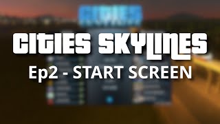 Cities Skylines: Ultimate Beginners Guide  - Episode 2: Start Screen Interface