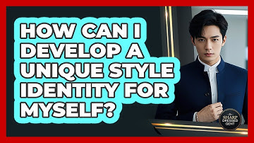 How Can I Develop A Unique Style Identity For Myself? - The Sharp Dressed Gent