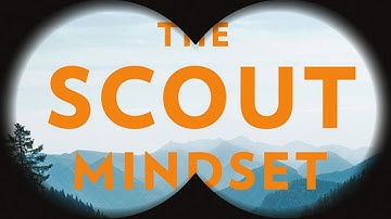 The Scout Mindset : Why Some People See Things Clearly & Others Don’t - Julia Galef - Book Summary