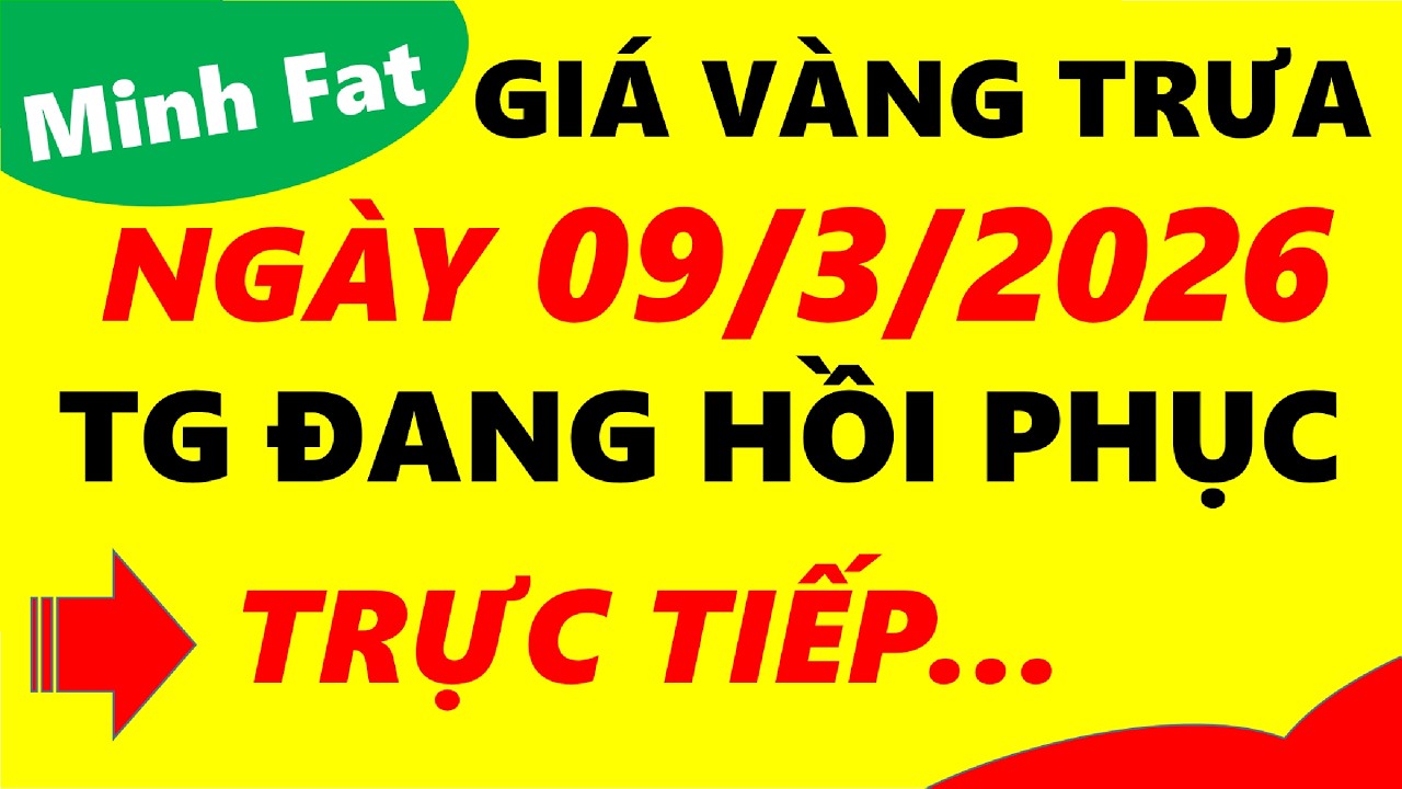 Giá vàng hôm nay ngày 09/3/2026 - giá vàng 9999, vàng sjc, vàng nhẫn 9999,...