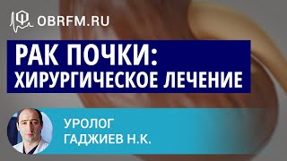 Уролог Гаджиев Н.К.: Рак почки: современные подходы к хирургическому лечению