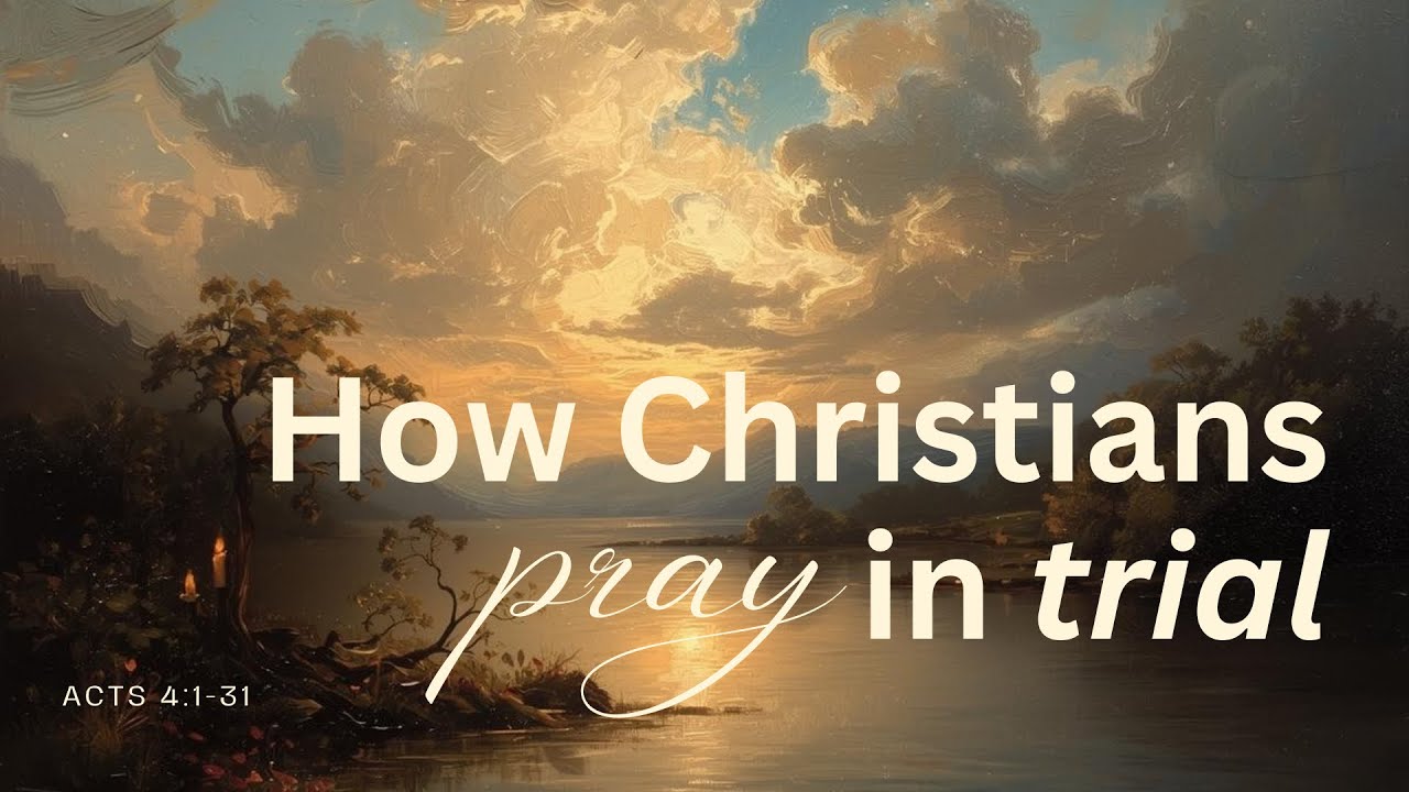 How should Christians pray when facing trials? Acts 4:1-31