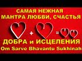 САМАЯ Нежная Мантра ЛЮБВИ СЧАСТЬЯ  И ИСЦЕЛЕНИЯ Ом Сарве Бхаванту Сукхинах OM SARVE BHAVANTU SUKHINAH