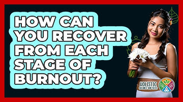 How Can You Recover From Each Stage Of Burnout? - Holistic Balance And Bliss
