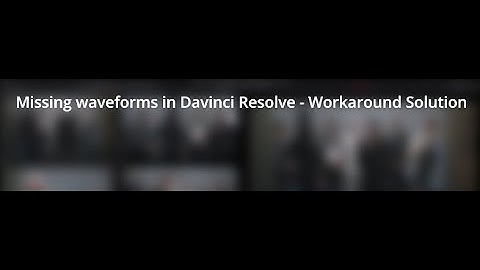 Missing Waveforms in Davinci Resolve - Workaround Solution