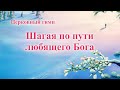 Вдохновляющие христианские песни «Шагая по пути любящего Бога» (Текст песни)