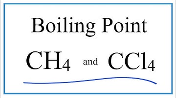 Difference in Boiling Point for CH4 and CCl4 (Methane and Carbon tetrachloride)