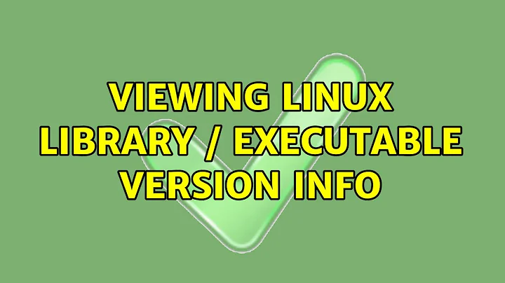 Unix & Linux: Viewing Linux Library / Executable version info (4 Solutions!!)