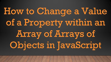 How to Change a Value of a Property within an Array of Arrays of Objects in JavaScript