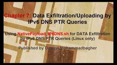 Chapter 7 - Video [2] DATA Exfiltration/Uploading by IPV6 DNS PTR Queries