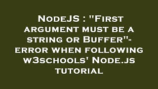 NodeJS : "First argument must be a string or Buffer"- error when following w3schools' Node.js tutori