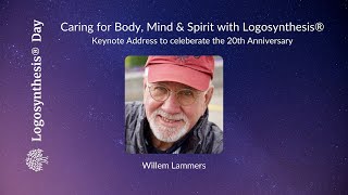Caring for Body, Mind & Spirit with Logosynthesis® - Dr. Willem Lammers (20th Anniversary Talk)