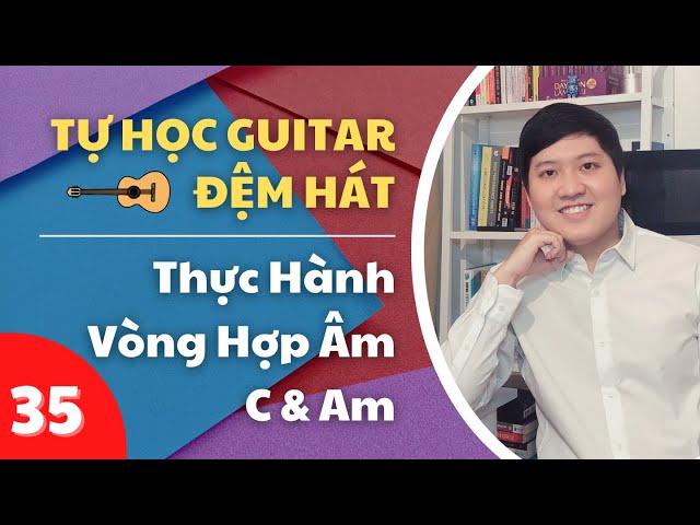 #35 Thực Hành Vòng Hợp Âm Giọng C Và Am | TỰ HỌC GUITAR ĐỆM HÁT class=