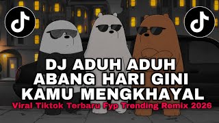DJ ADUH ADUH ABANG HARI GINI KAMU MENGKHAYAL VIRAL TIKTOK TERBARU FYP TRENDING REMIX 2026