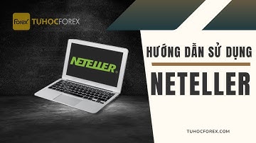 Hướng Dẫn Sử Dụng Neteller từ A-Z: Nạp, Rút & Chuyển Tiền Cho Forex Trader