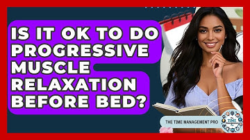Is It Ok To Do Progressive Muscle Relaxation Before Bed? - The Time Management Pro
