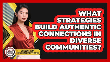 What Strategies Build Authentic Connections In Diverse Communities?