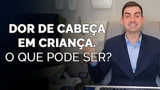 Dor de cabeça em criança. O que pode ser?