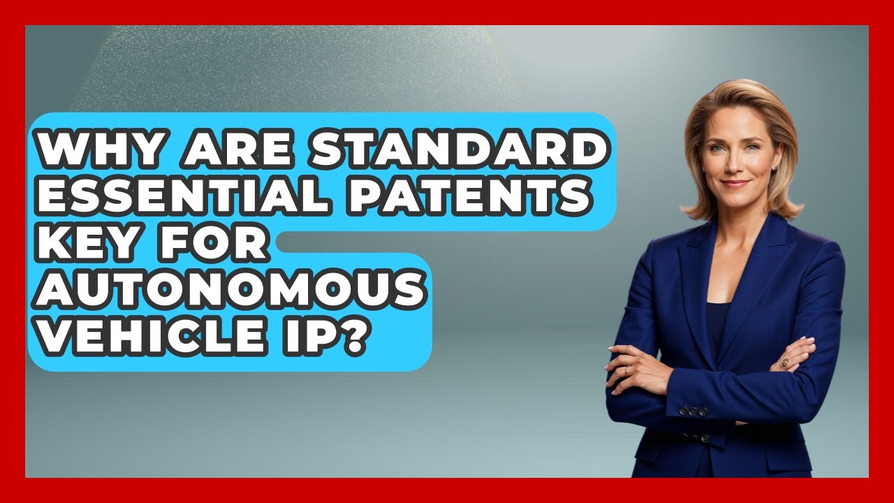 Why Are Standard Essential Patents Key For Autonomous Vehicle IP? - AI and Technology Law