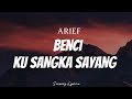 ARIEF - Benci Ku Sangka Sayang ( Lyrics )