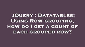 jQuery : Datatables: Using Row grouping, how do I get a count of each grouped row?