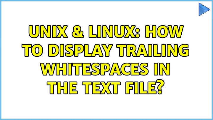 Unix & Linux: How to display trailing whitespaces in the text file?