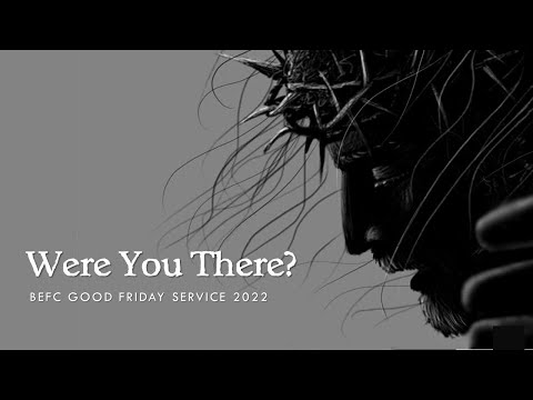 15 Apr 2022 Good Friday Service | Were You There? Easter Series 2022 | BEFC