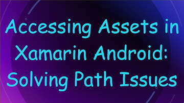 Accessing Assets in Xamarin Android: Solving Path Issues