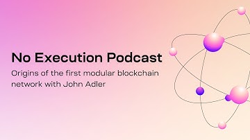 No Execution Podcast: The origins of the first modular blockchain network John Adler