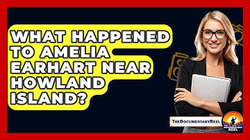 What Happened To Amelia Earhart Near Howland Island? - The Documentary Reel