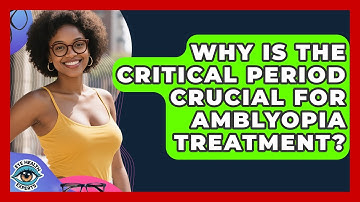 Why Is The Critical Period Crucial For Amblyopia Treatment? - Eye Health Experts