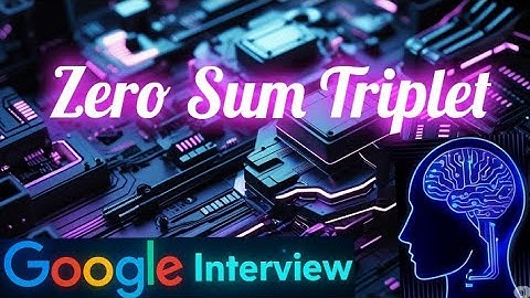 Google Coding Interview Question and Answer #1: Zero Sum Triplets