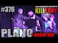KILL TONY #376 – PLANO