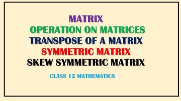MATRIX | TRANSPOSE | SYMMETRIC MATRIX | SKEW SYMMETRIC MATRIX | CLASS 12 MATHS | CBSE | NCERT |