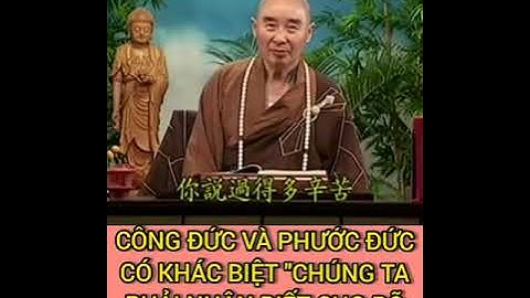 CÔNG ĐỨC VÀ PHƯỚC ĐỨC CÓ KHÁC BIỆT, CHÚNG TA CẦN PHẢI NHẬN BIẾT CHO RÕ RÀNG.