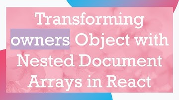Transforming owners Object with Nested Document Arrays in React