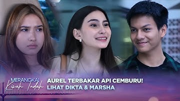 Aurel Terbakar Api Cemburu! Lihat Marsha Dekati Dikta | Merangkai Kisah Indah Episode 142