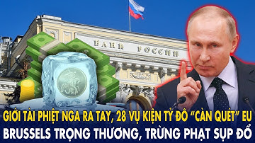 Giới tài phiệt Nga ra tay: 28 vụ kiện tỷ đô “càn quét” EU–Brussels trọng thương, trừng phạt sụp đổ